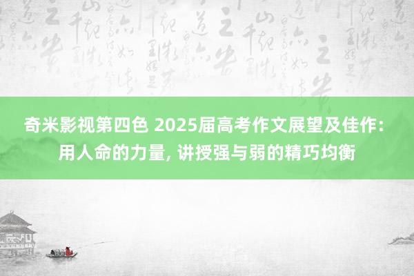 奇米影视第四色 2025届高考作文展望及佳作: 用人命的力量， 讲授强与弱的精巧均衡